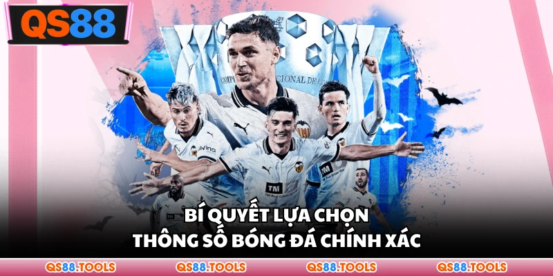 Tỷ Lệ Kèo Nhà Cái QS88 - Cẩm Nang Soi Bảng Số Liệu Bóng Đá 3 Bí quyết lựa chọn thông số bóng đá chính xác