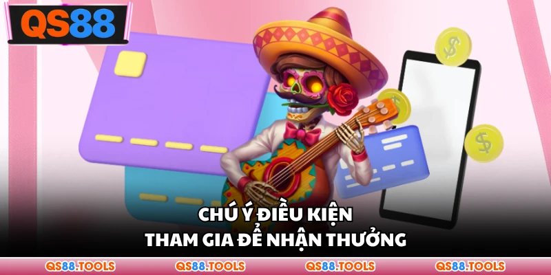 Hoàn Trả Cược - Chính Sách Ưu Đãi Hấp Dẫn Tại QS88 3 Chú ý điều kiện tham gia để nhận thưởng