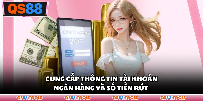 Rút Tiền QS88 - Hướng Dẫn Chi Tiết Quy Trình An Toàn 2 Cung cấp thông tin tài khoản ngân hàng và số tiền rút