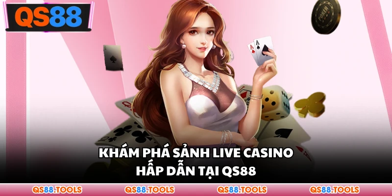 Khám phá sảnh live casino hấp dẫn tại QS88