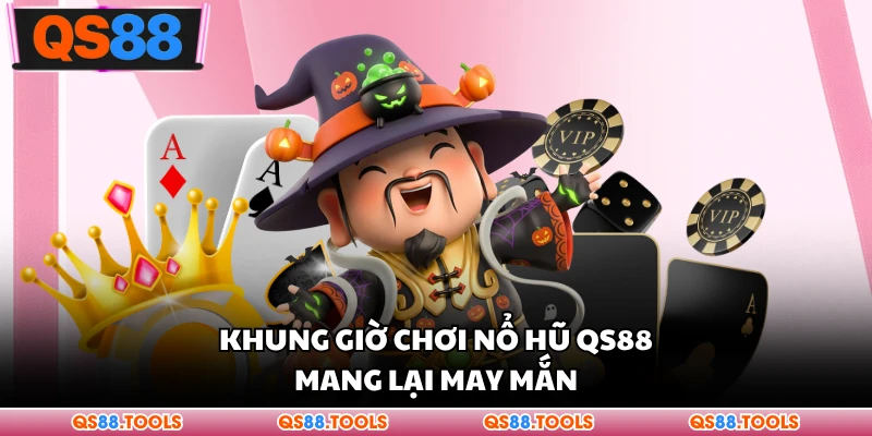 Khung Giờ Chơi Nổ Hũ QS88 - Bí Quyết Săn Thưởng Lớn 1 Khung giờ chơi Casino QS88 mang lại may mắn